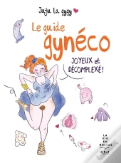 Le Guide Gynéco Joyeux Et Décomplexé