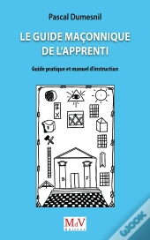 Le Guide Maçonnique De L'Apprenti : Guide Pratique Et Manuel D'Instruction
