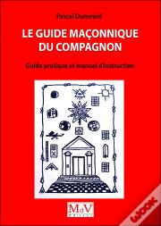 Le Guide Maçonnique Du Compagnon ; Guide Pratique Et Manuel D'Instruction