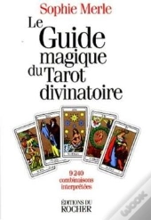 Le Guide Magique Du Tarot Divinatoire : 9240 Combinaisons Interprétées
