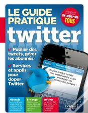 Capa do artigo Le Guide Pratique Twitter ; Publier Des Tweets, Gérer Les Abonnés ; Services Et Applis Pour Doper Twitter