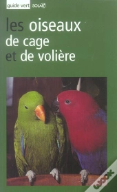 Le Guide Vert Des Oiseaux De Cage Et De Voliere