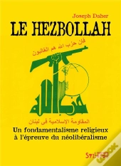 Le Hezbollah - Un Fondamentalisme Religieux A L'Epreuve Du Neoliberalisme