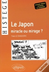 Le Japon, Miracle Ou Mirage ? - 2e Édition Remaniée Et Actualisée