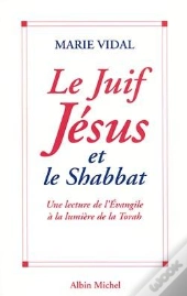 Le Juif Jésus Et Le Shabbat ; Une Lecture De L'Évangile À La Lumière De La Torah