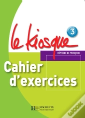Le Kiosque 3 - Cahier D'Exercices : Le Kiosque 3 - Cahier D'Exercices