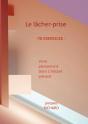 Le Lacher-Prise : Vivre Pleinement Dans L'Instant Présent - 70 Exercices Pratiques - Preview