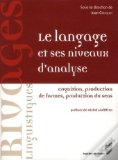 Le Langage Et Ses Niveaux D'Analyse ; Cognition, Production De Formes, Production Du Sens