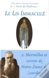 Le Lis Immaculé Tome 2 ; Merveilles Et Secrets De Notre-Dame De Lourdes