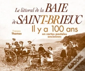 Le Littoral De La Baie De Saint-Brieuc ; Il Y A 100 Ans ; En Cartes Postales Anciennes