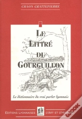 Le Littre Du Gourguillon - Le Dictionnaire Du Vrai Parler Lyonnais