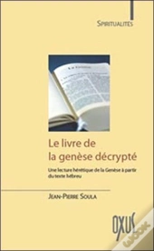 Le Livre De La Génèse Décrypté ; Une Lecture Hérétique De La Génèse À Partir Du Texte Hébreu