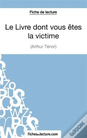 Le Livre Dont Vous Êtes La Victime D'Arthur Ténor : Analyse Complète De L'Oeuvre