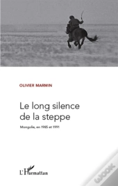 Le Long Silence De La Steppe ; Mongolie En 1985 Et 1991