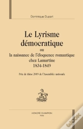 Le Lyrisme Democratique Ou La Naissance De L'Eloquence Romantique Chez Lamartine ; 1834-1849