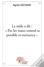 Le Male A Dit : - Par Les Maux Entend Ta Possible Re-Naissance -