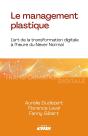Le Management Plastique : L'Art De La Transformation Digitale À L'Heure Du Never Normal - Preview