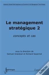 Le Management Stratégique 2 : Concepts Et Cas : Concepts Et Cas