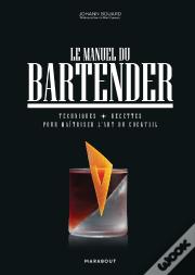 Le Manuel Du Bartender : Techniques, Recettes Pour Maîtriser L'Art Du Cocktail
