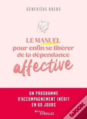 Le Manuel Pour Enfin Se Libérer De La Dépendance Affective : Un Programme D'Accompagnement Inédit En 60 Jours
