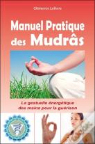 Le Manuel Pratique Des Mudrâs : La Gestuelle Énergétique De Guérison