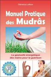 Le Manuel Pratique Des Mudrâs : La Gestuelle Énergétique De Guérison