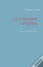 Le Marchand D'Oublies ; Poèmes 1996-2006