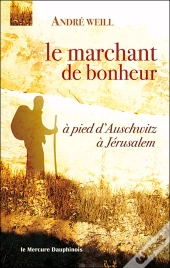 Le Marchant De Bonheur ; À Pied D'Auschwitz À Jérusalem