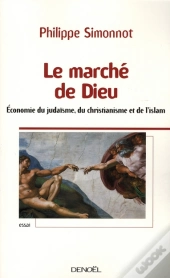 Le Marché De Dieu ; L'Économie Du Judaïsme, Du Christianisme Et De L'Islam