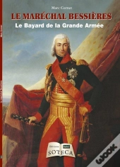 Le Maréchal Bessières ; Le Bayard De La Grande Armée