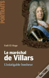 Le Maréchal De Villars ; L'Infatigable Bonheur