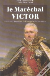 Le Maréchal Victor Duc De Bellune ; Loyal Sous Napoléon, Fidèle Sous La Restauration