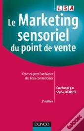 Le Marketing Sensoriel Du Point De Vente ; Créer Et Gérer L'Ambiance Des Lieux Commerciaux (3e Édition)