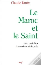 Le Maroc Et Le Saint ; Abd As-Salâm, Le Serviteur De La Paix