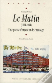 Le Matin ; Une Presse D'Argent Et De Chantage (1884-1944)