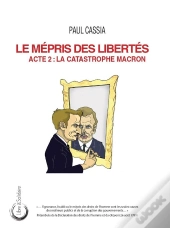 Le Mépris Des Libertés : Acte 2 : La Catastrophe Macron