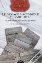 Le Message Maconnique Au Xviii Siecle ; Contribution A L'Histoire Des Idees