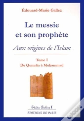 Le Messie Et Son Prophète Tome 1 ; Aux Origines De L'Islam (2e Édition)