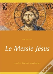 Le Messie Jésus : Un Récit D'André Son Disciple