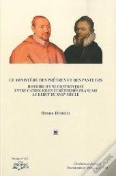 Le Ministère Des Prêtres Et Des Pasteurs ; Histoire D'Une Controverse Entre Catholique Et Réformés Français Au Début Du Xvii Siècle