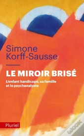 Le Miroir Brisé : L'Enfant Handicapé, Sa Famille Et Le Psychanalyste