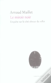 Le Miroir Noir ; Enquete Sur Le Cote Obscur Du Reflet