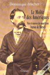 Le Moise Des Ameriques ; Vies Et Oeuvres Du Munificent Baron De Hirsch