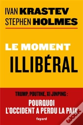 Le Moment Illiberal - Trump, Poutine, Xi Jinping : Pourquoi L'Occident A Perdu La Paix