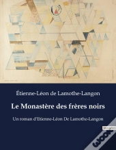 Le Monastere Des Freres Noirs - Un Roman D'Etienne-Leon De Lamothe-Langon