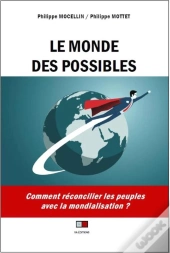Le Monde Des Possibles ; Comment Réconcilier Les Peuples Avec La Mondialisation ?
