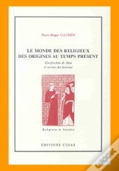 Le Monde Des Religieux Des Origines Au Temps Présent ; Glorification De Dieu Et Service Des Hommes