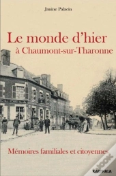 Le Monde D'Hier À Chaumont-Sur-Tharonne ; Mémoires Familiales Et Citoyennes