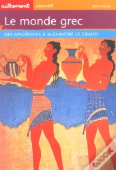 Le Monde Grec : Des Myceniens A Alexandre Le Grand