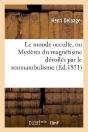 Le Monde Occulte, Ou Mysteres Du Magnetisme Devoiles Par Le Somnambulisme - Preview